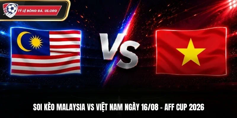 Soi Kèo Malaysia Vs Việt Nam 20H00 16/08 - Giải AFF Cup 2026