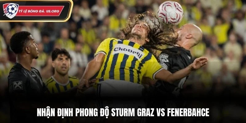 Nhận định phong độ Sturm Graz vs Fenerbahce