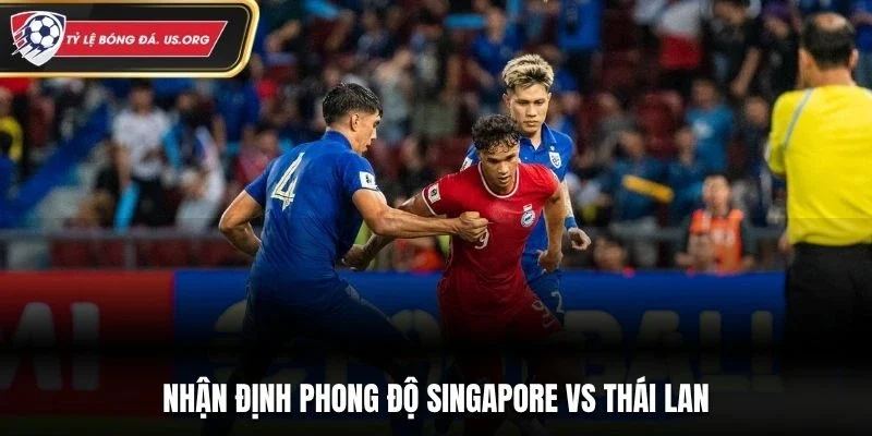 Nhận định phong độ Singapore vs Thái Lan