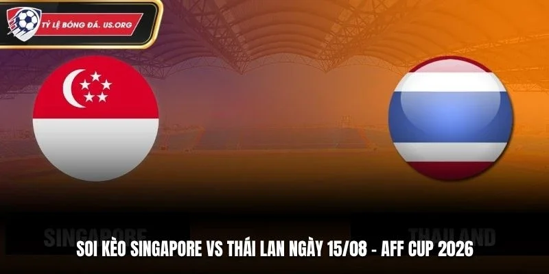 Soi Kèo Singapore Vs Thái Lan Lúc 20H00 Ngày 15/08 - AFF Cup 2026